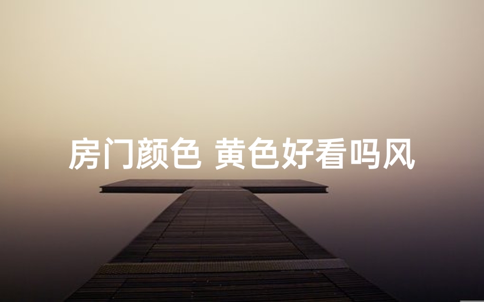 房门颜色 黄色好看吗风水