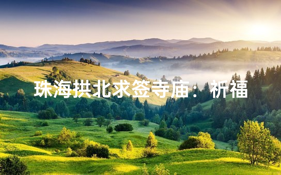 珠海拱北求签寺庙：祈福圣地揭秘之旅