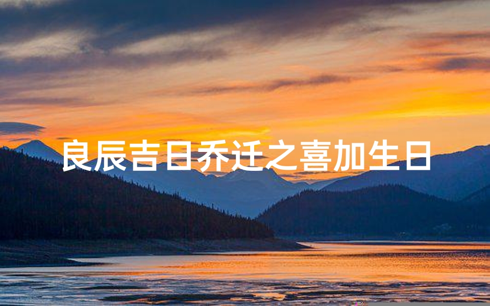 良辰吉日乔迁之喜加生日