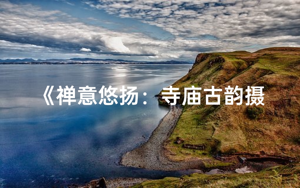 《禅意悠扬：寺庙古韵摄影配乐之旅》