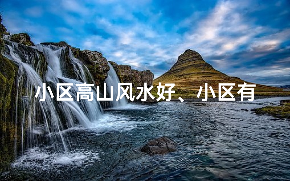 小区高山风水好、小区有山有水风水好吗