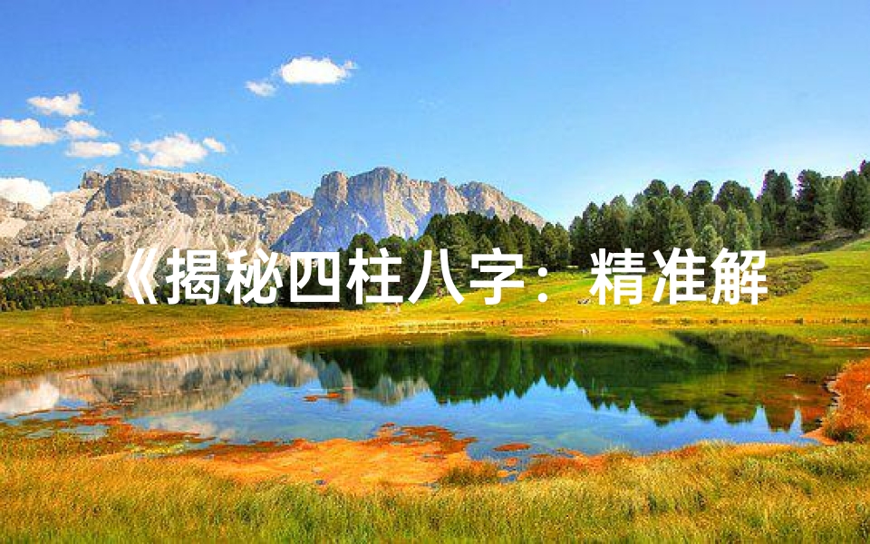 《揭秘四柱八字：精准解析命运奥秘》