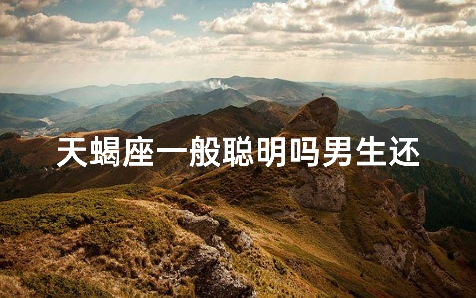 天蝎座一般聪明吗男生还是女生,天蝎座的智慧：聪明是男生还是女生？