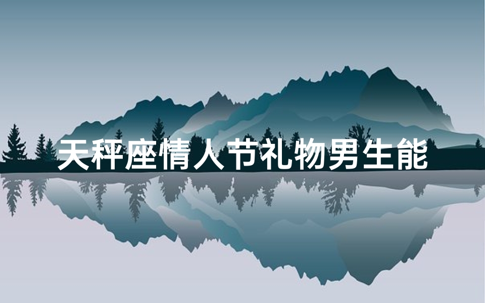 天秤座情人节礼物男生能送吗
