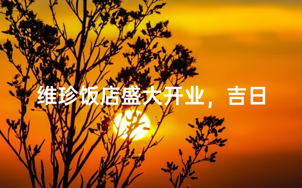 维珍饭店盛大开业，吉日迎祥瑞