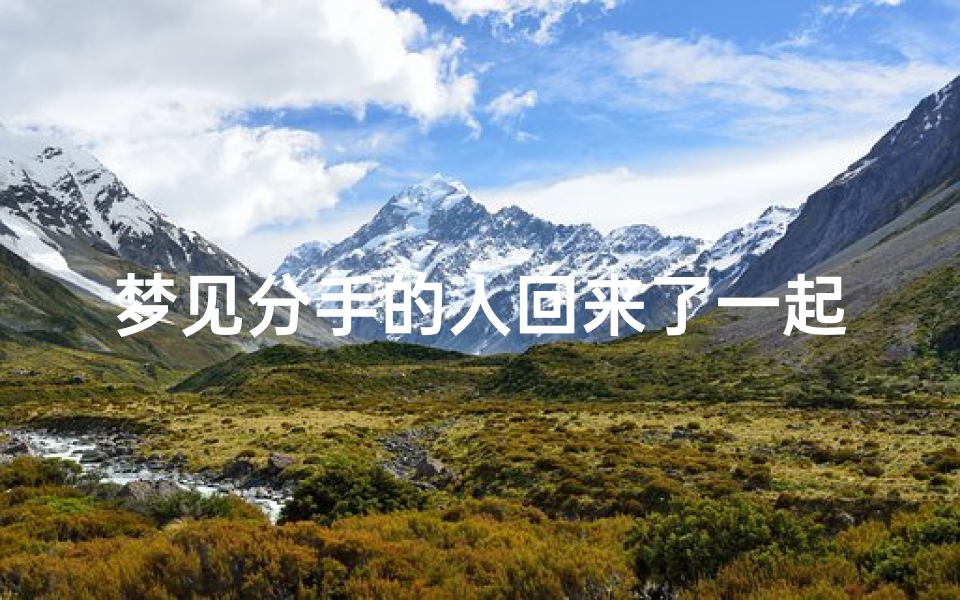 梦见分手的人回来了一起去爬山—分手后梦见他回来了
