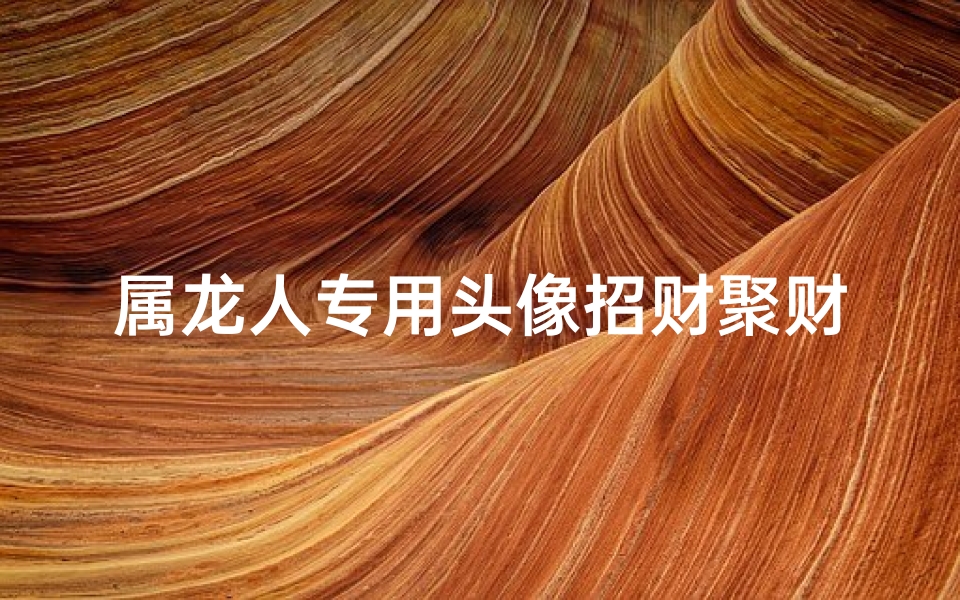 属龙人专用头像招财聚财;属龙的头像用什么图片给你带来运气
