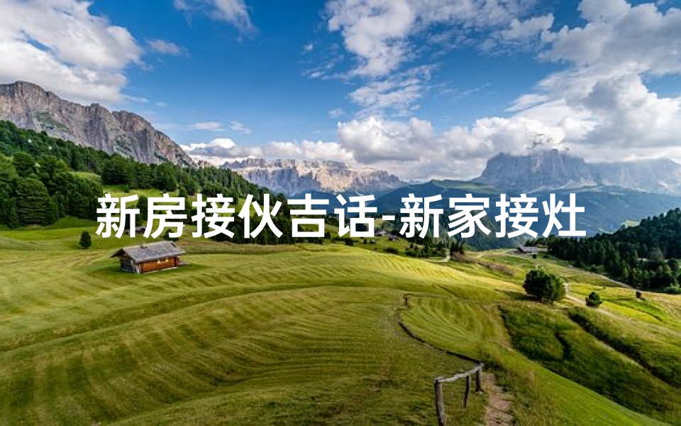 新房接伙吉话-新家接灶吉日吉时查询，宜选良辰吉日