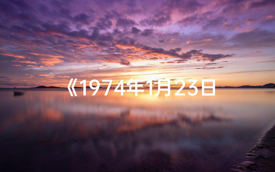 《1974年1月23日命格：揭秘命运转折点》