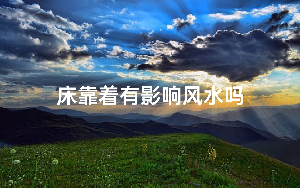 床靠着有影响风水吗