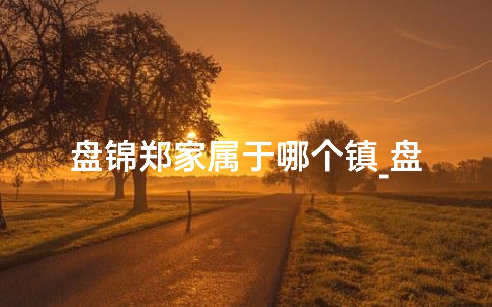 盘锦郑家属于哪个镇_盘锦吉日婚庆郑闯：幸福瞬间，定格爱情永恒