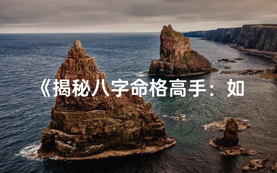 《揭秘八字命格高手：如何找到他们？》
