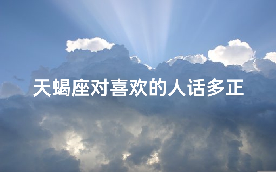 天蝎座对喜欢的人话多正常吗