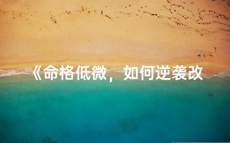《命格低微，如何逆袭改运势？》