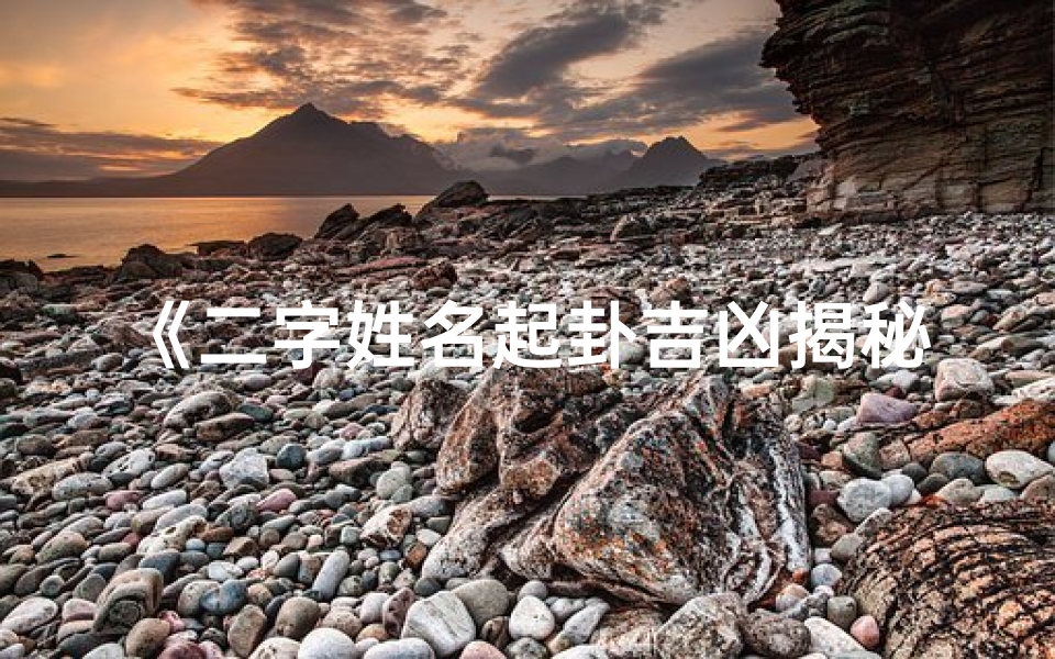 《二字姓名起卦吉凶揭秘：洞察命运奥秘之道》