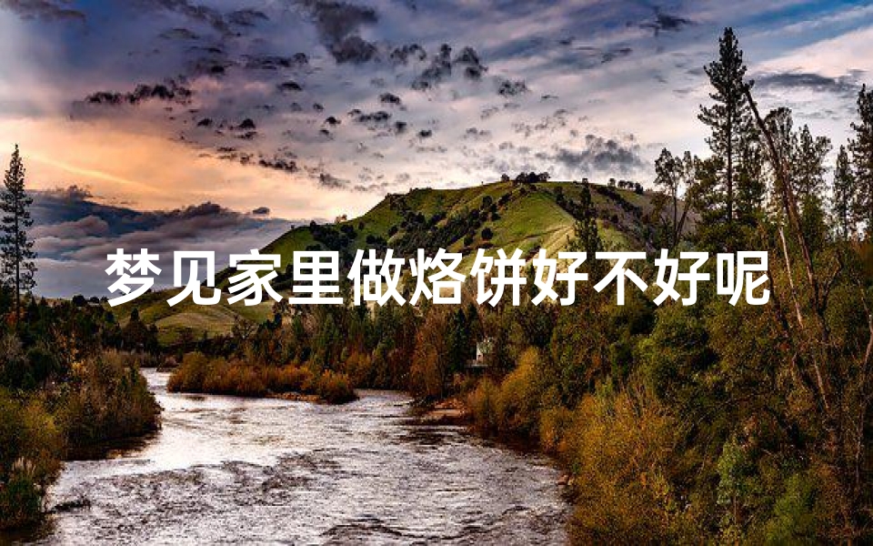 梦见家里做烙饼好不好呢,梦见做烙饼是什么意思
