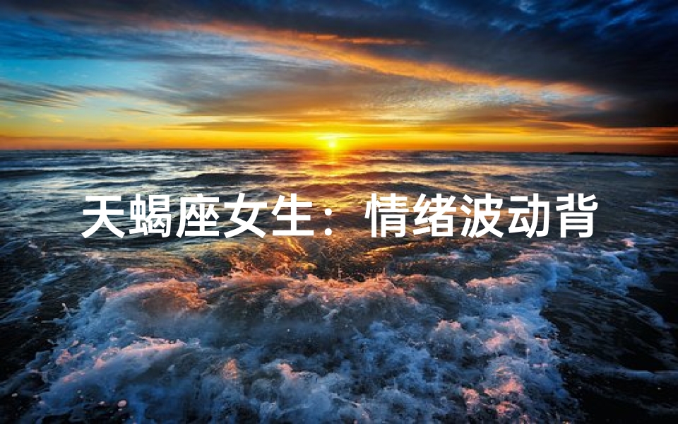天蝎座女生：情绪波动背后的秘密