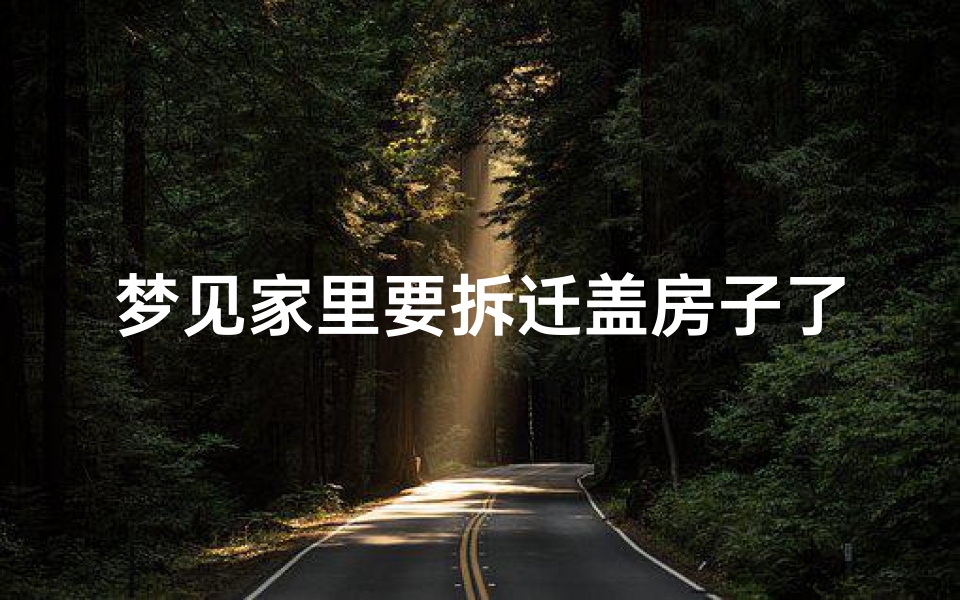 梦见家里要拆迁盖房子了(梦见家里要拆迁盖房子了什么意思)