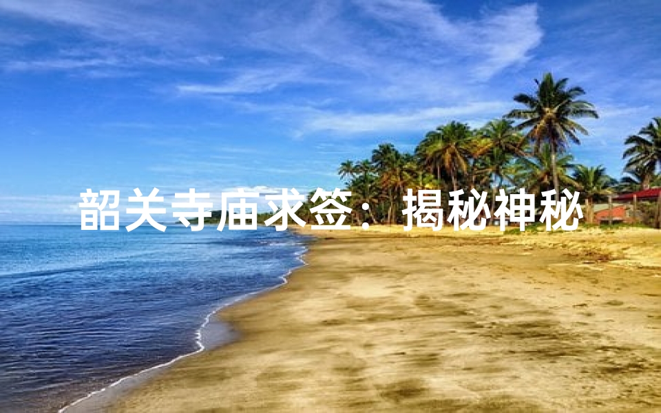 韶关寺庙求签：揭秘神秘求签地点