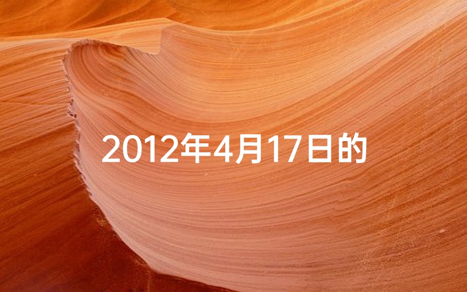 2012年4月17日的阳历是几号—2012年4月17日命格：揭秘命运转折点