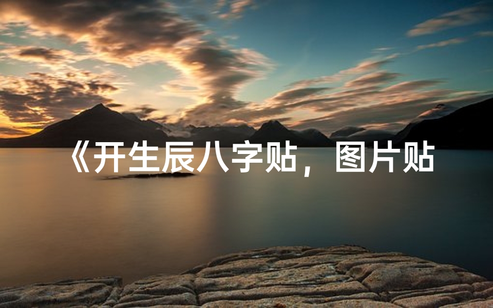 《开生辰八字贴，图片贴法全攻略》