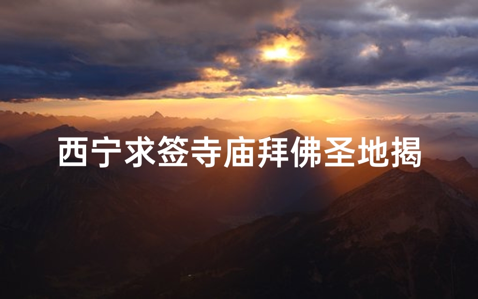 西宁求签寺庙拜佛圣地揭晓