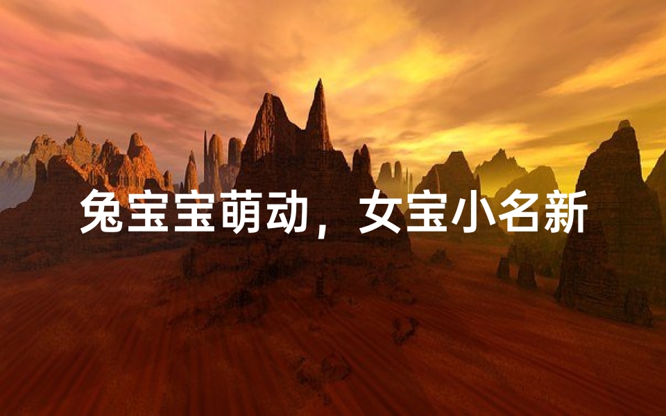 兔宝宝萌动，女宝小名新宠来袭