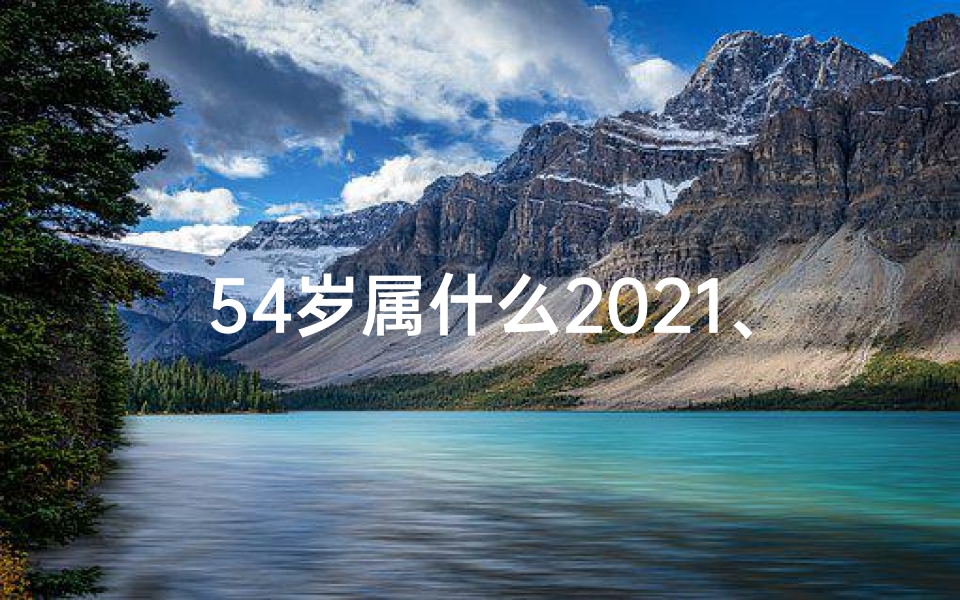 54岁属什么2021、54岁今年属什么命格？揭秘命运之谜