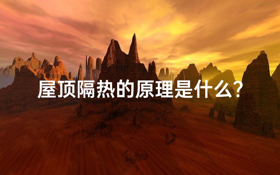 屋顶隔热的原理是什么？主要隔热的做法有哪几种？、屋顶隔热会影响风水？揭秘隔热与风水的微妙关系