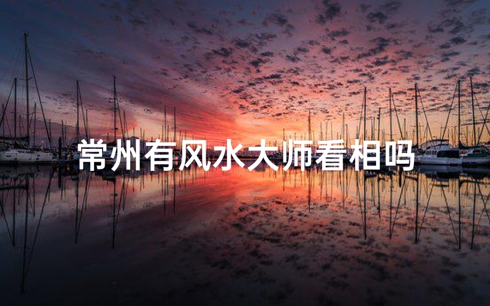 常州有风水大师看相吗