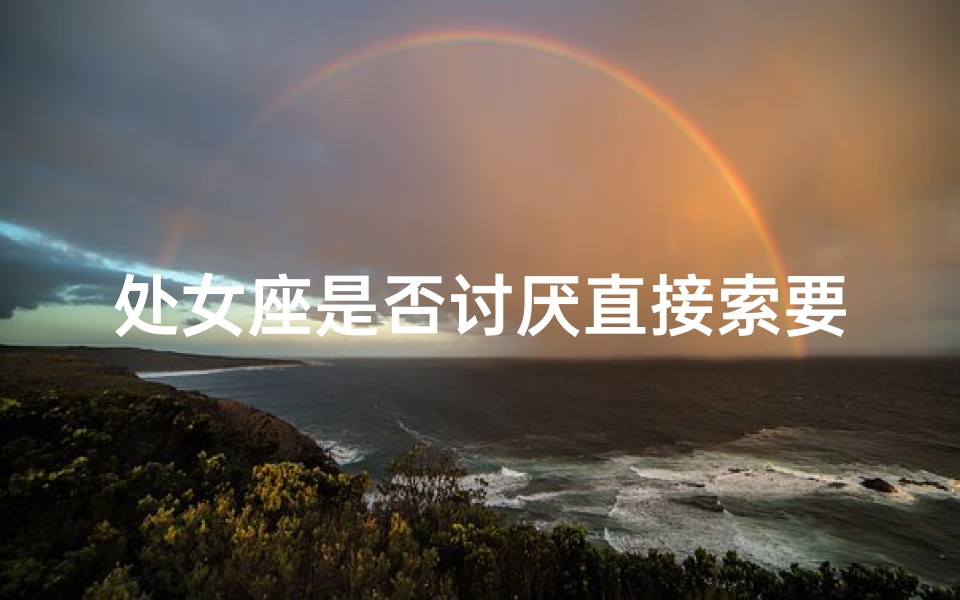 处女座是否讨厌直接索要礼物？