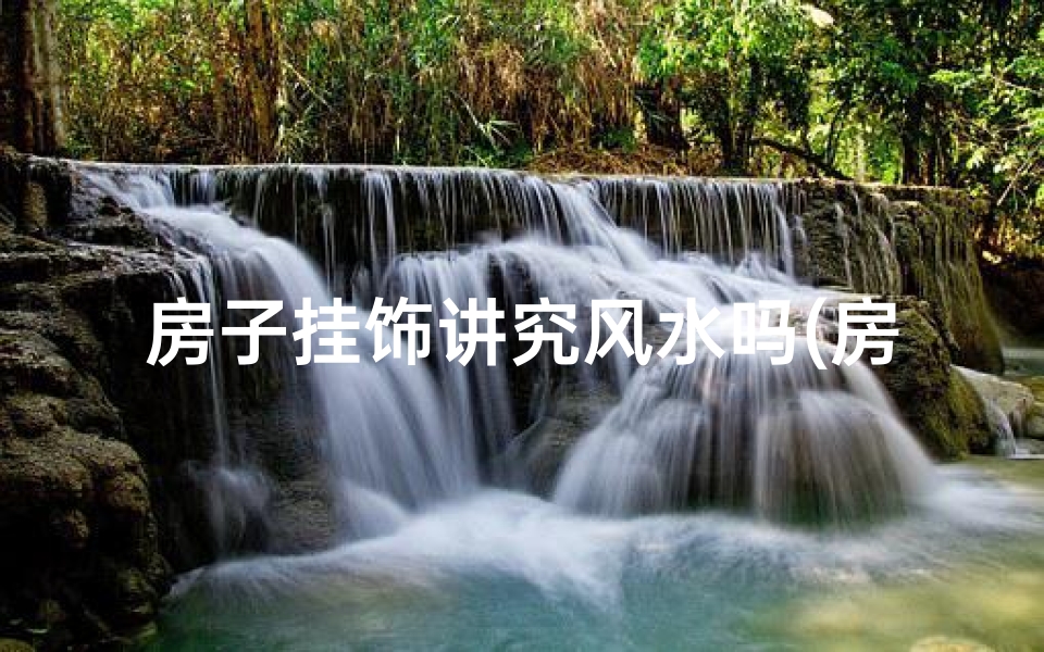 房子挂饰讲究风水吗(房子挂饰风水讲究多，家居装饰宜忌全解析)