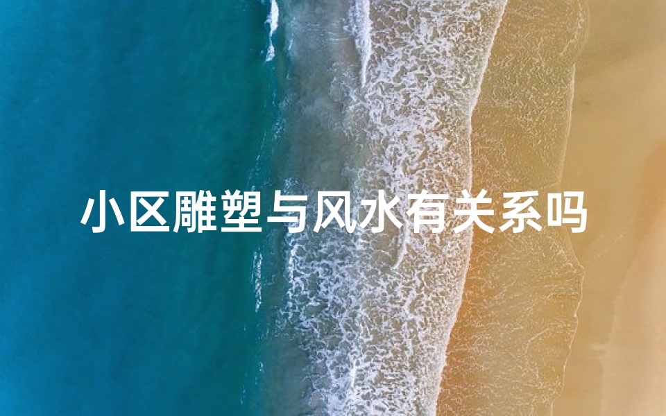 小区雕塑与风水有关系吗(小区雕塑与风水：神秘关系揭秘)