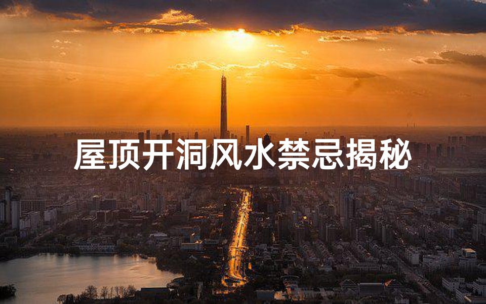 屋顶开洞风水禁忌揭秘