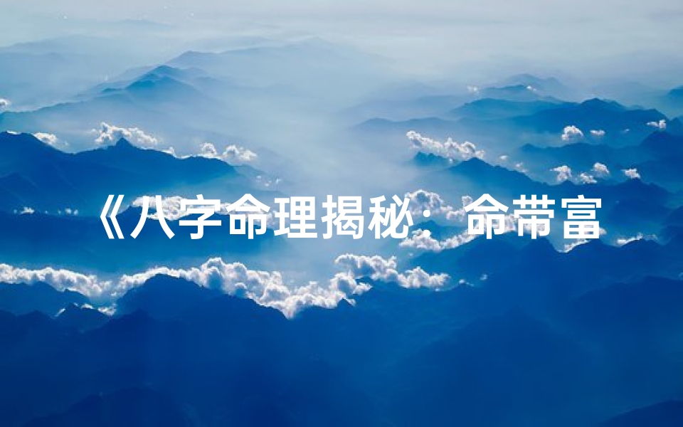 《八字命理揭秘：命带富贵的人生密码》