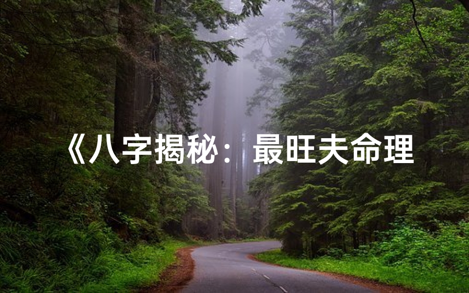 《八字揭秘：最旺夫命理学的神奇力量》