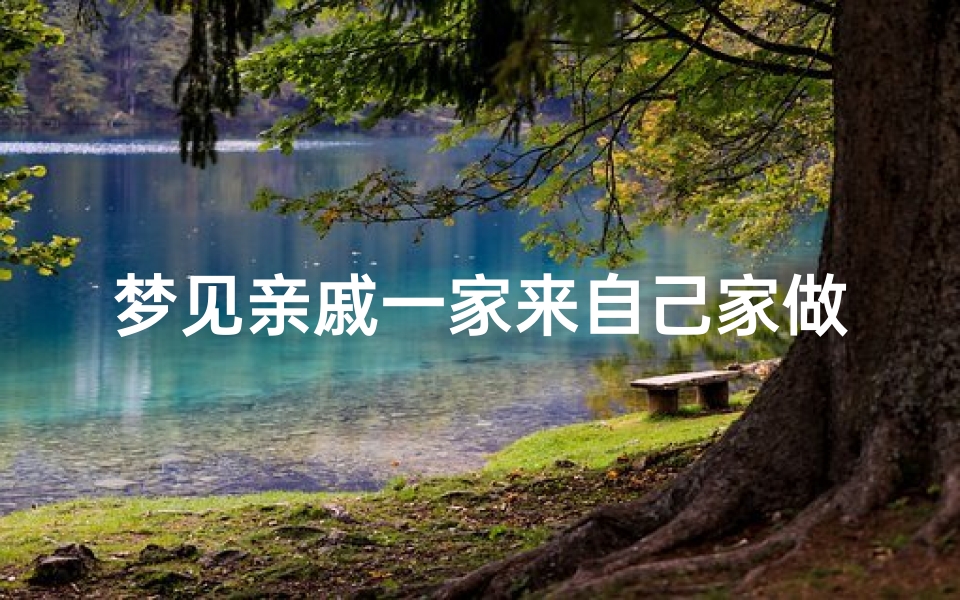 梦见亲戚一家来自己家做客,梦到亲戚来家中做客