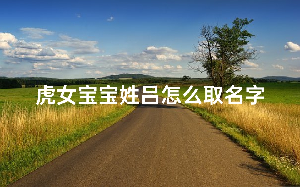 虎女宝宝姓吕怎么取名字
