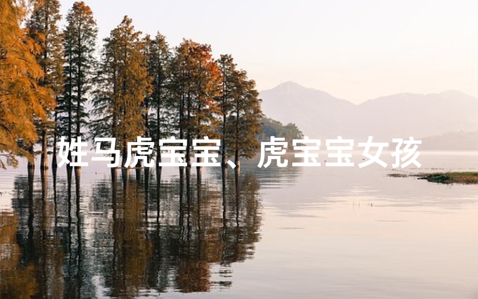 姓马虎宝宝、虎宝宝女孩名字带马：马蹄声声迎虎宝，吉祥如意伴成长