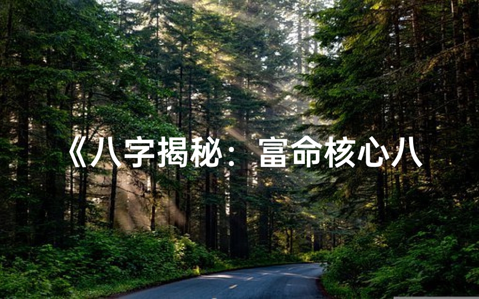 《八字揭秘：富命核心八字构成全解析》