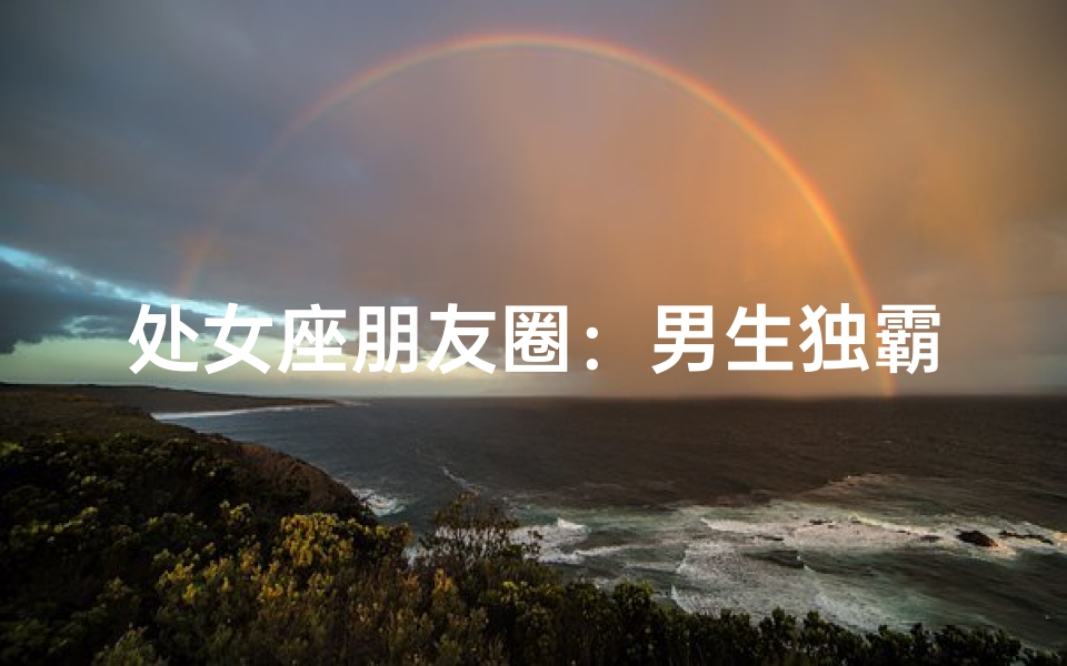 处女座朋友圈：男生独霸领地？