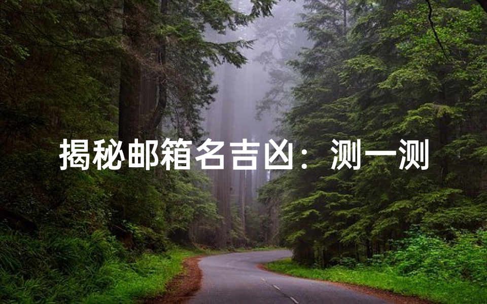 揭秘邮箱名吉凶：测一测你的邮箱名运势如何？