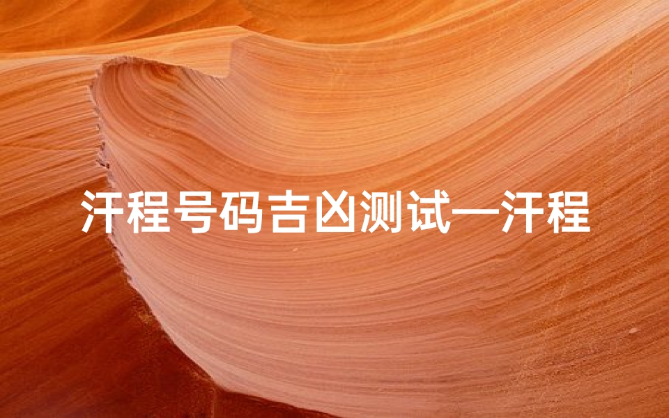 汗程号码吉凶测试—汗程号码吉凶一测，运势揭秘