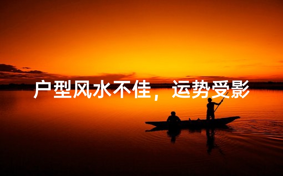 户型风水不佳，运势受影响？揭秘家居风水秘密