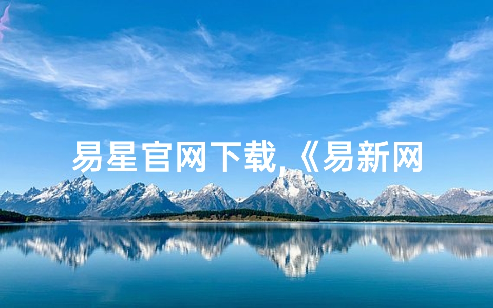 易星官网下载,《易新网黄道吉日查询大全，精准择日必备宝典》