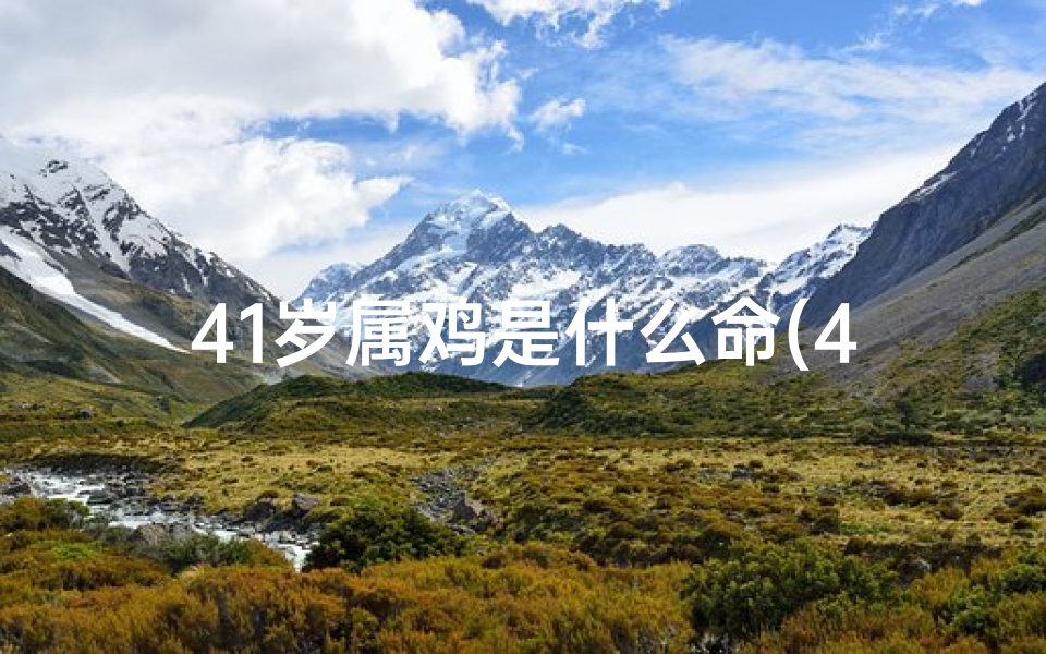 41岁属鸡是什么命(41年属鸡人的命运密码：揭秘独特命格)