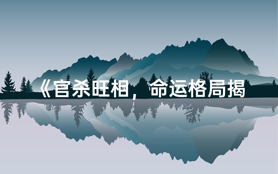 《官杀旺相，命运格局揭秘》