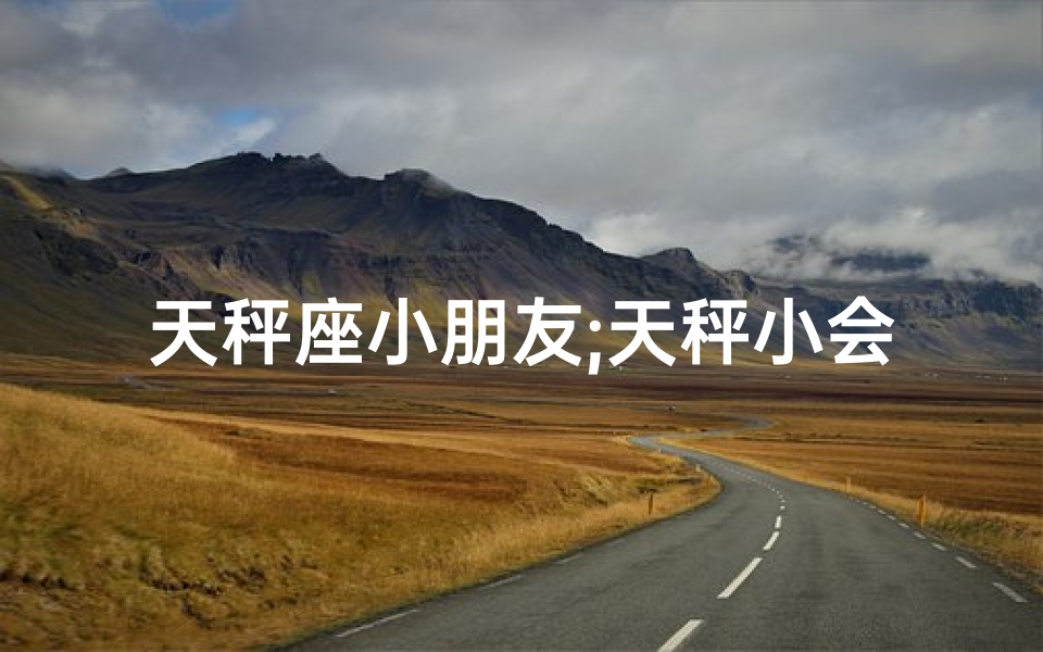 天秤座小朋友;天秤小会泪点低，情话绵绵暖人心