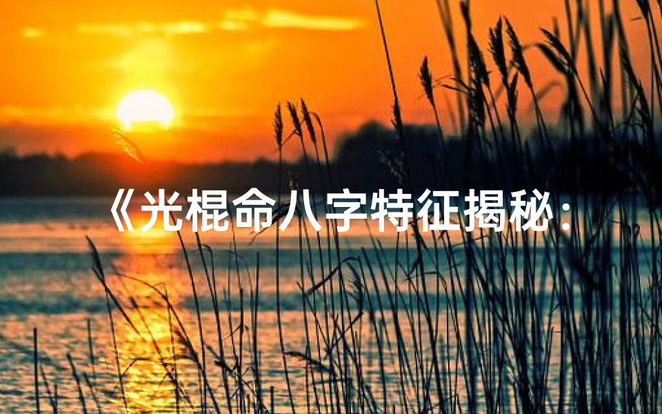 《光棍命八字特征揭秘：命运中的独特印记》