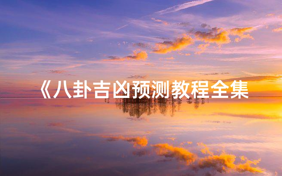 《八卦吉凶预测教程全集免费学》